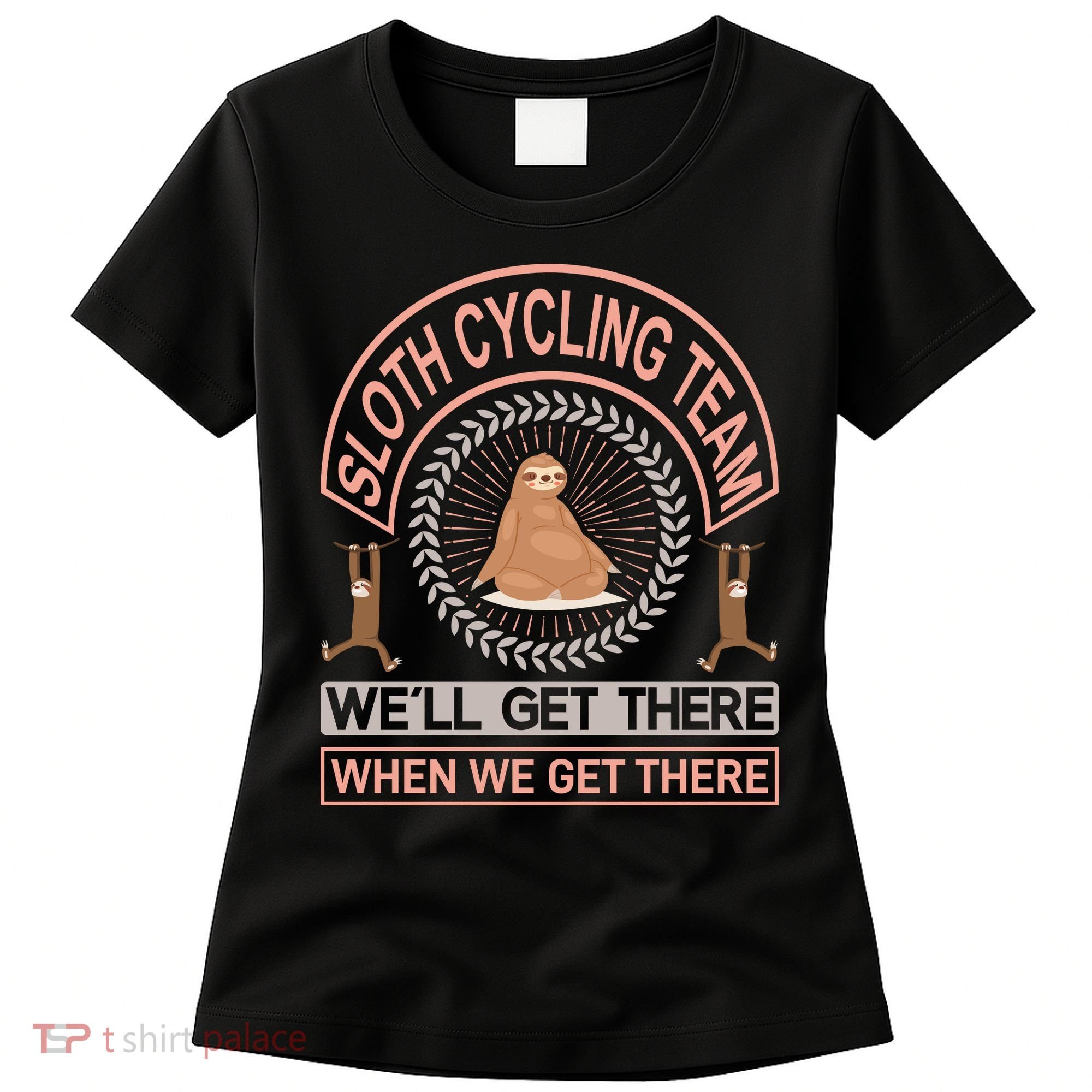 Sloth Cycling Team We'll Get There When We Get There Women's T-Shirt