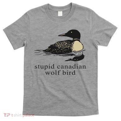 Stupid Canadian Wolf Bird T-Shirt