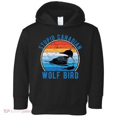 Stupid Canadian Wolf Funny Loon Bird Humor Toddler Hoodie
