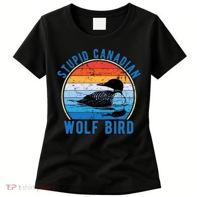 Stupid Canadian Wolf Funny Loon Bird Humor Women's T-Shirt