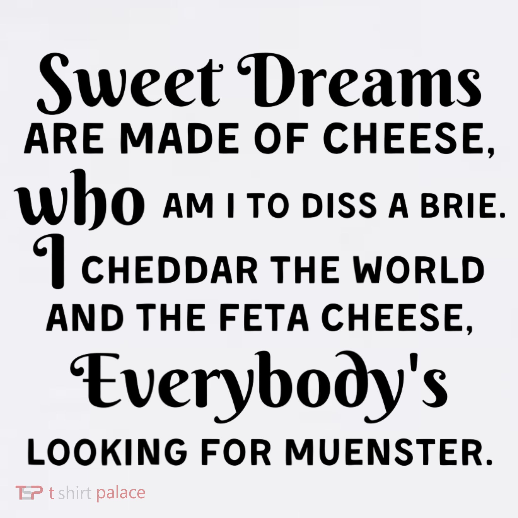 Sweet Dreams Are Made Of Cheese Who Am I To Diss A Brie Sweatshirt