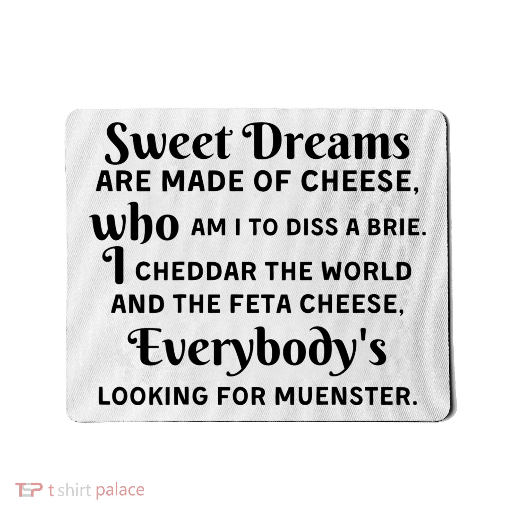 Sweet Dreams Are Made Of Cheese Who Am I To Diss A Brie Mousepad