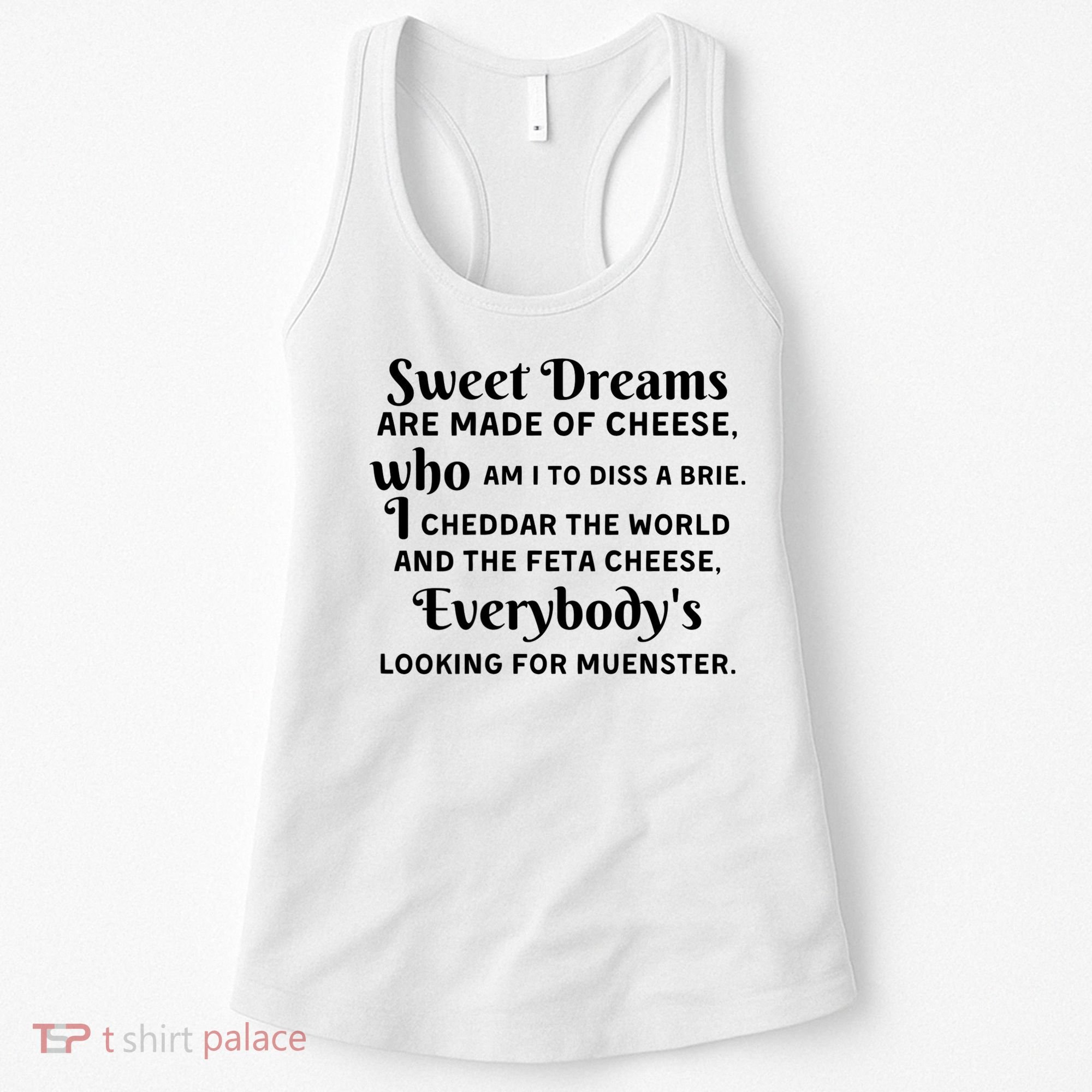 Sweet Dreams Are Made Of Cheese Who Am I To Diss A Brie Women's Tank Top