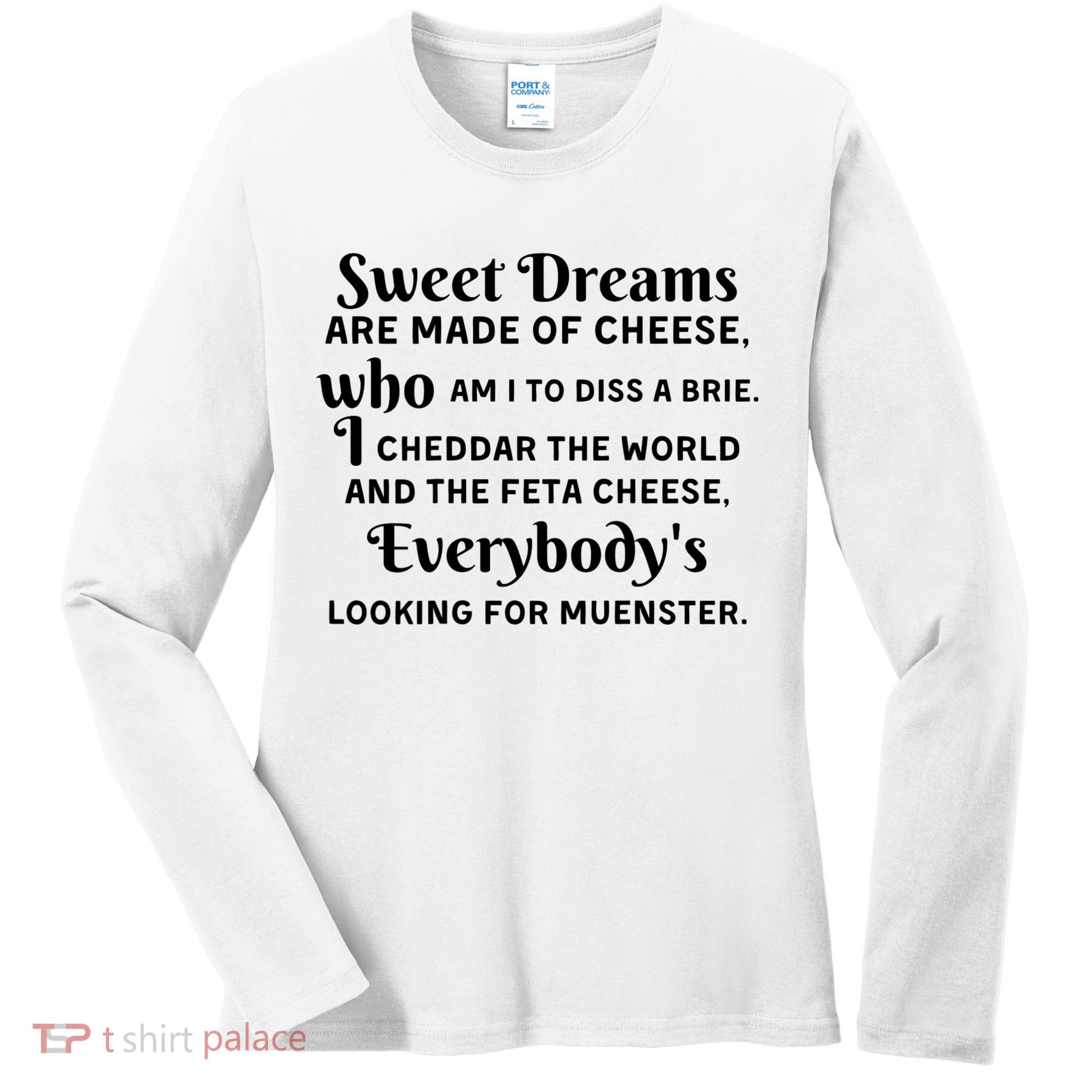 Sweet Dreams Are Made Of Cheese Who Am I To Diss A Brie Women's Long Sleeve Shirt
