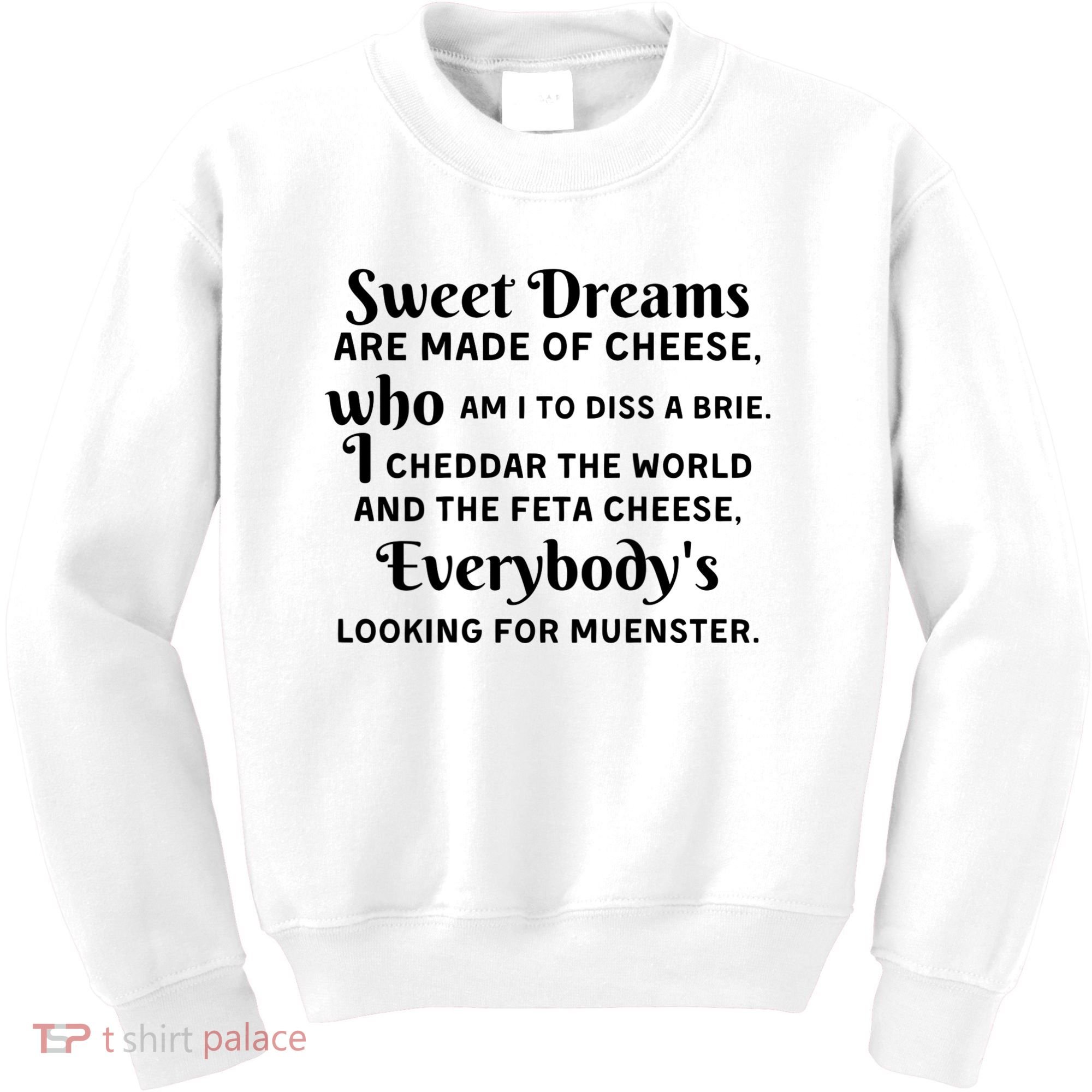 Sweet Dreams Are Made Of Cheese Who Am I To Diss A Brie Kids Sweatshirt