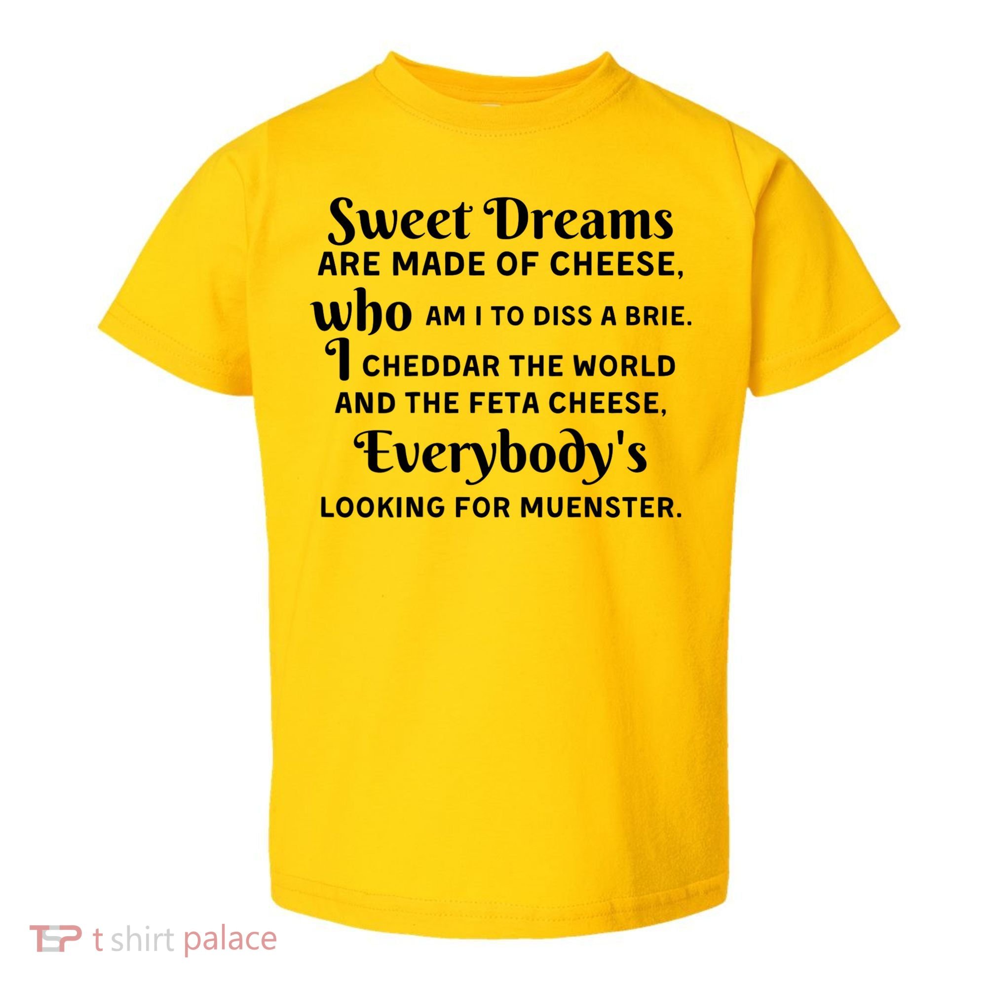 Sweet Dreams Are Made Of Cheese Who Am I To Diss A Brie Toddler T-Shirt