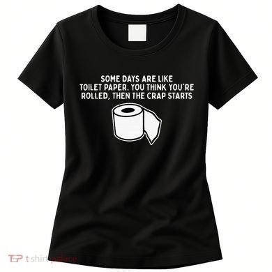 Some Days Are Like Toilet Paper Women's T-Shirt