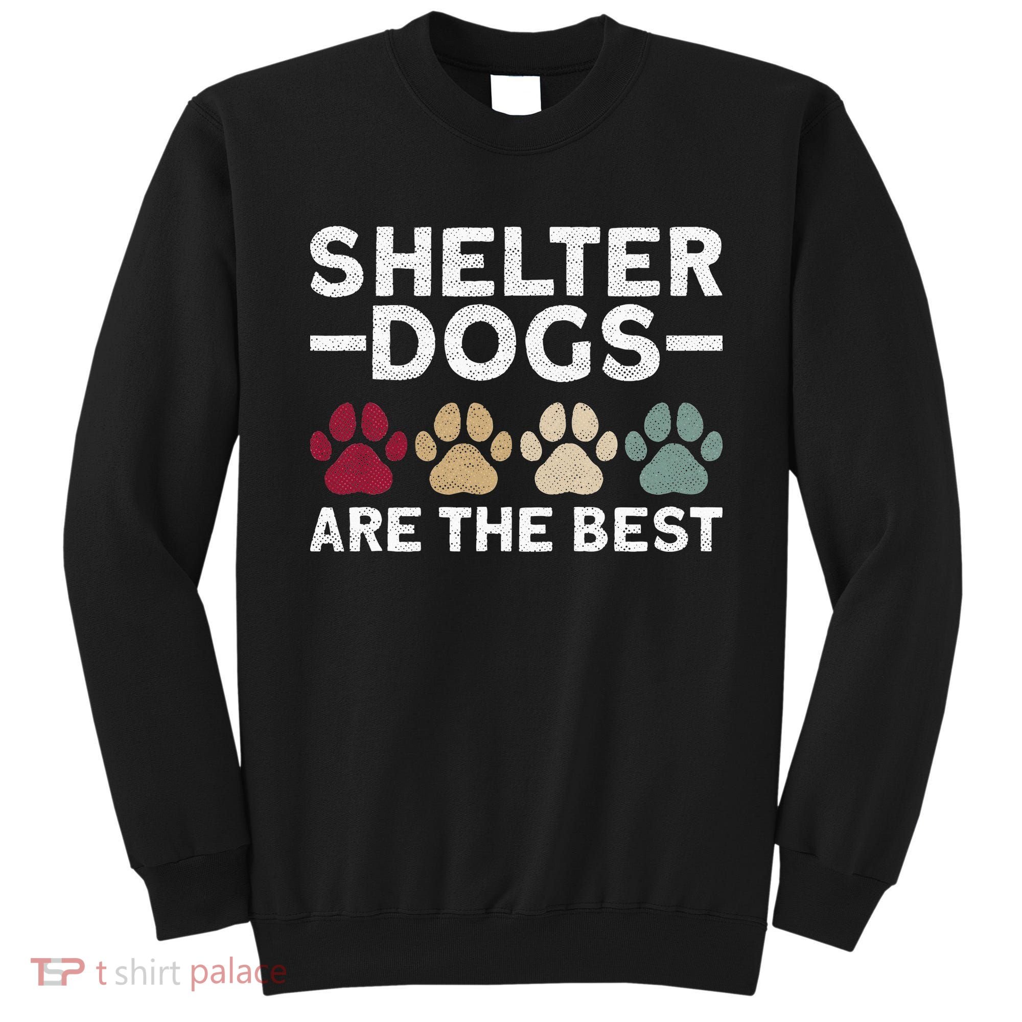 Shelter Dogs Are Best Animal Rights Animal Shelter Sweatshirt