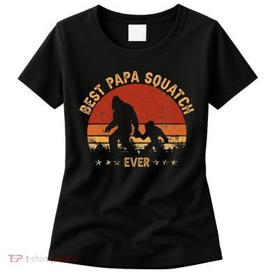 Sasquatch Dad Best Papa Squatch Ever Bigfoot Dad Fathers Day Women's T-Shirt