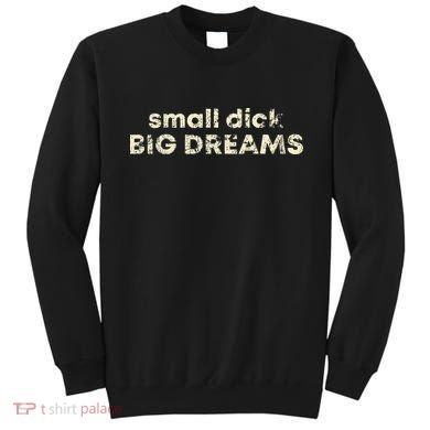 Small Dick Big Dreams Funny Men Sweatshirt