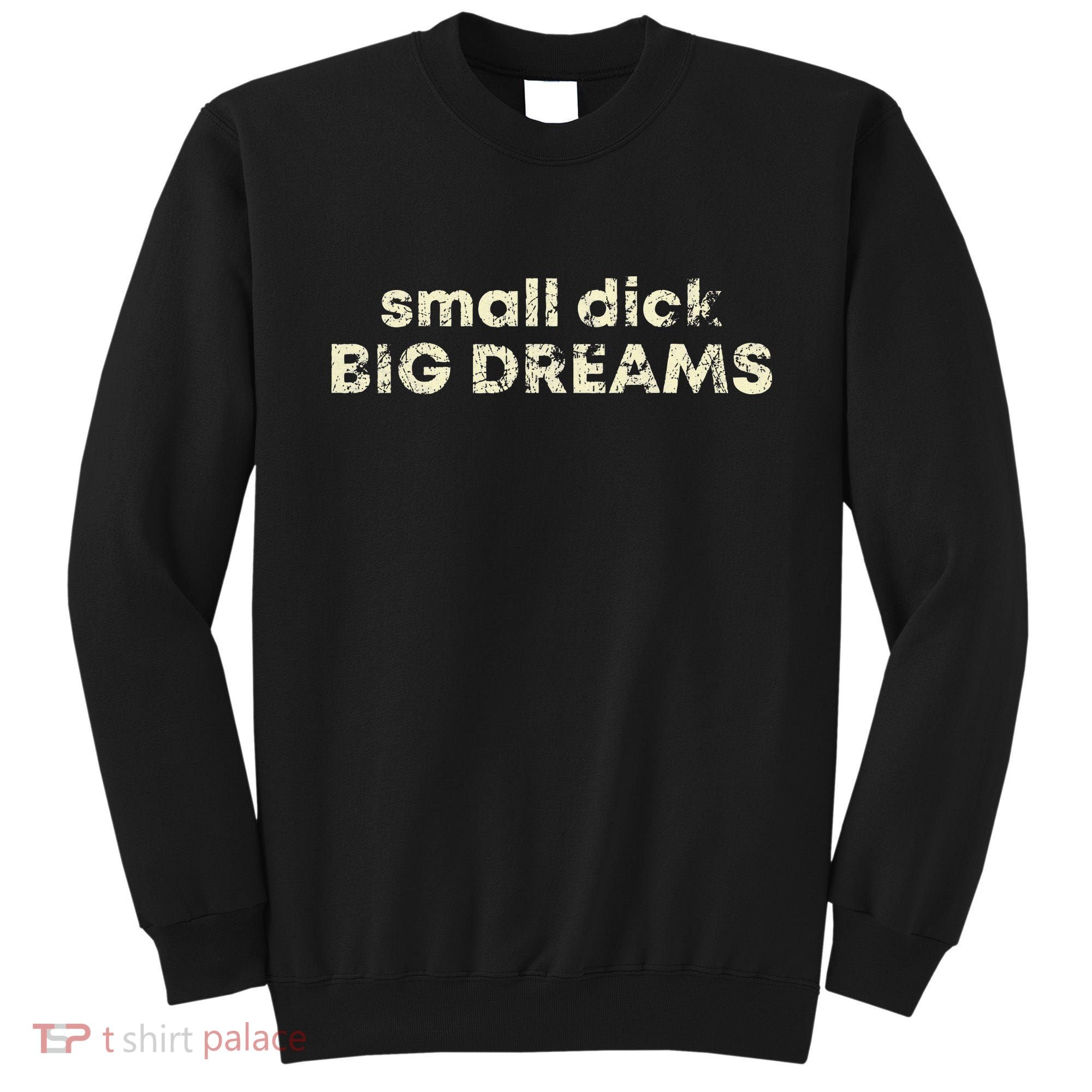 Small Dick Big Dreams Funny Men Sweatshirt