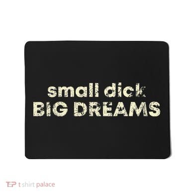 Small Dick Big Dreams Funny Men Mousepad