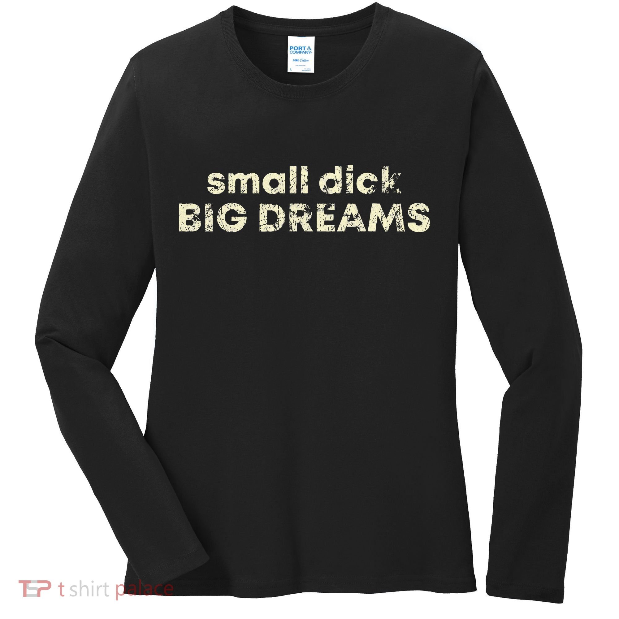 Small Dick Big Dreams Funny Men Women's Long Sleeve Shirt