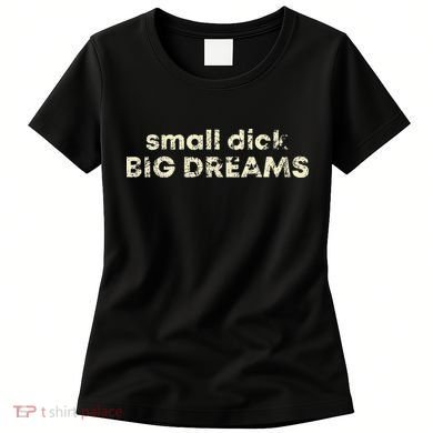 Small Dick Big Dreams Funny Men Women's T-Shirt