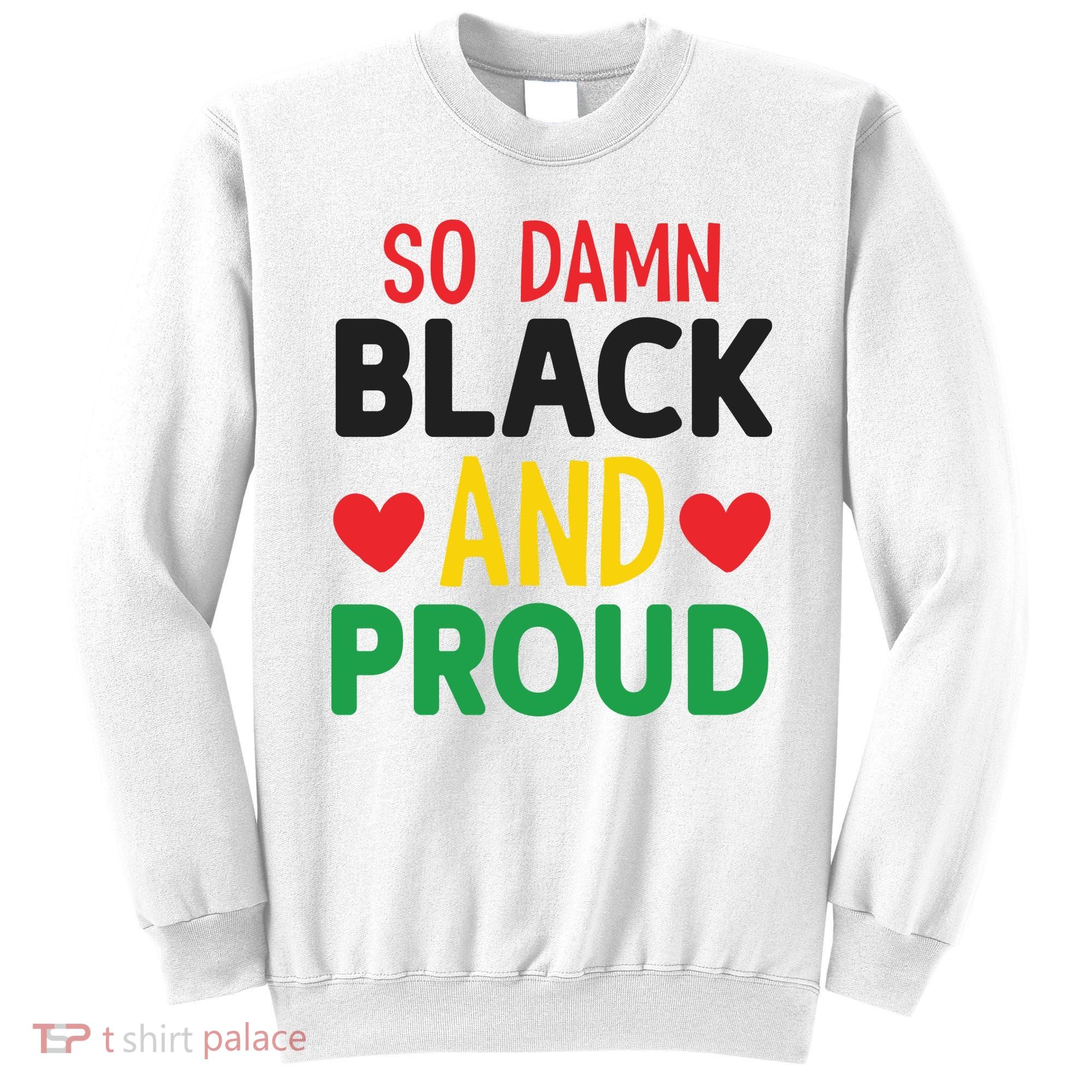 So Damn Black And Proud For Me For Black History Month Gift Sweatshirt