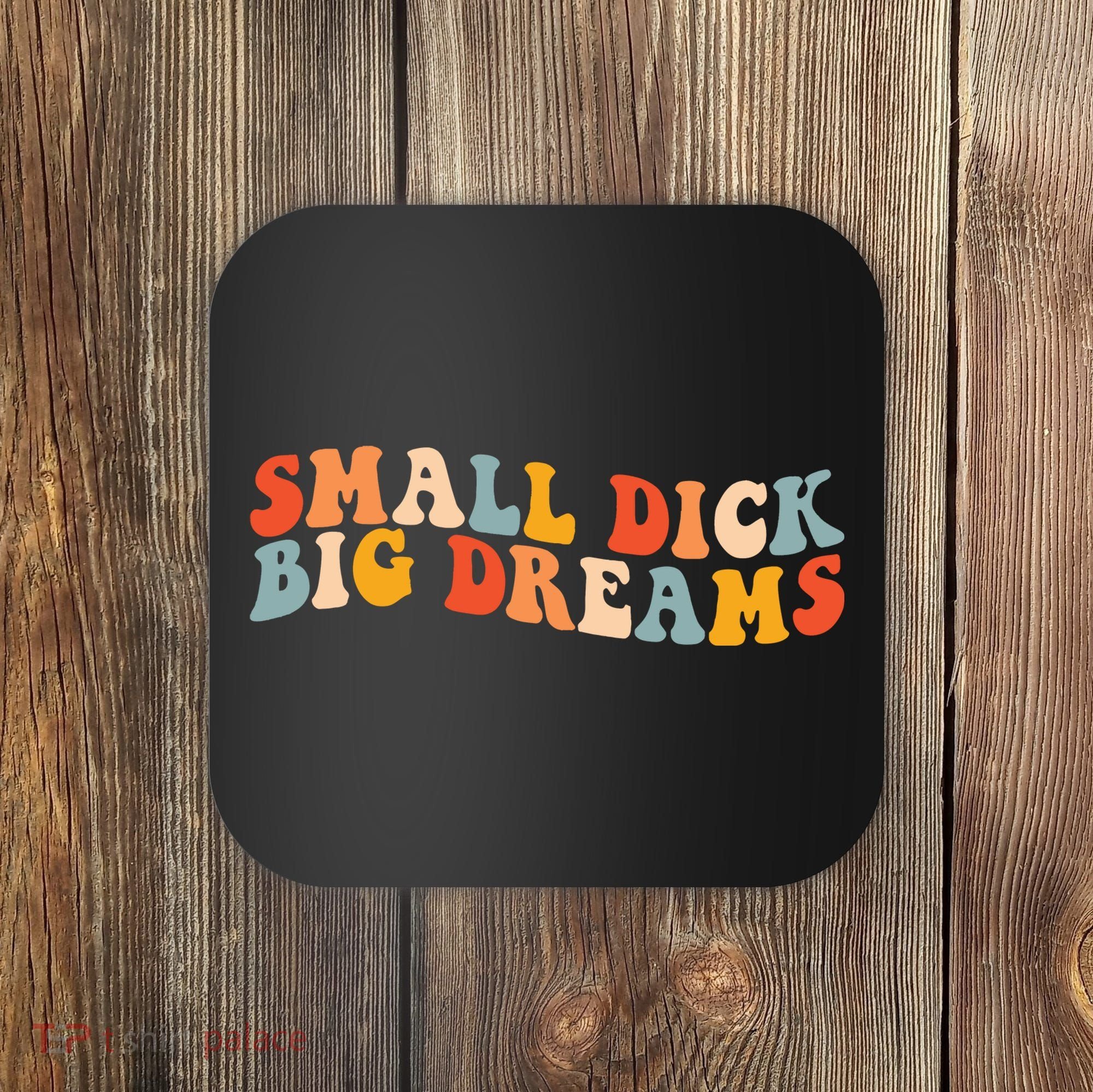 Small Dick Big Dreams Coaster