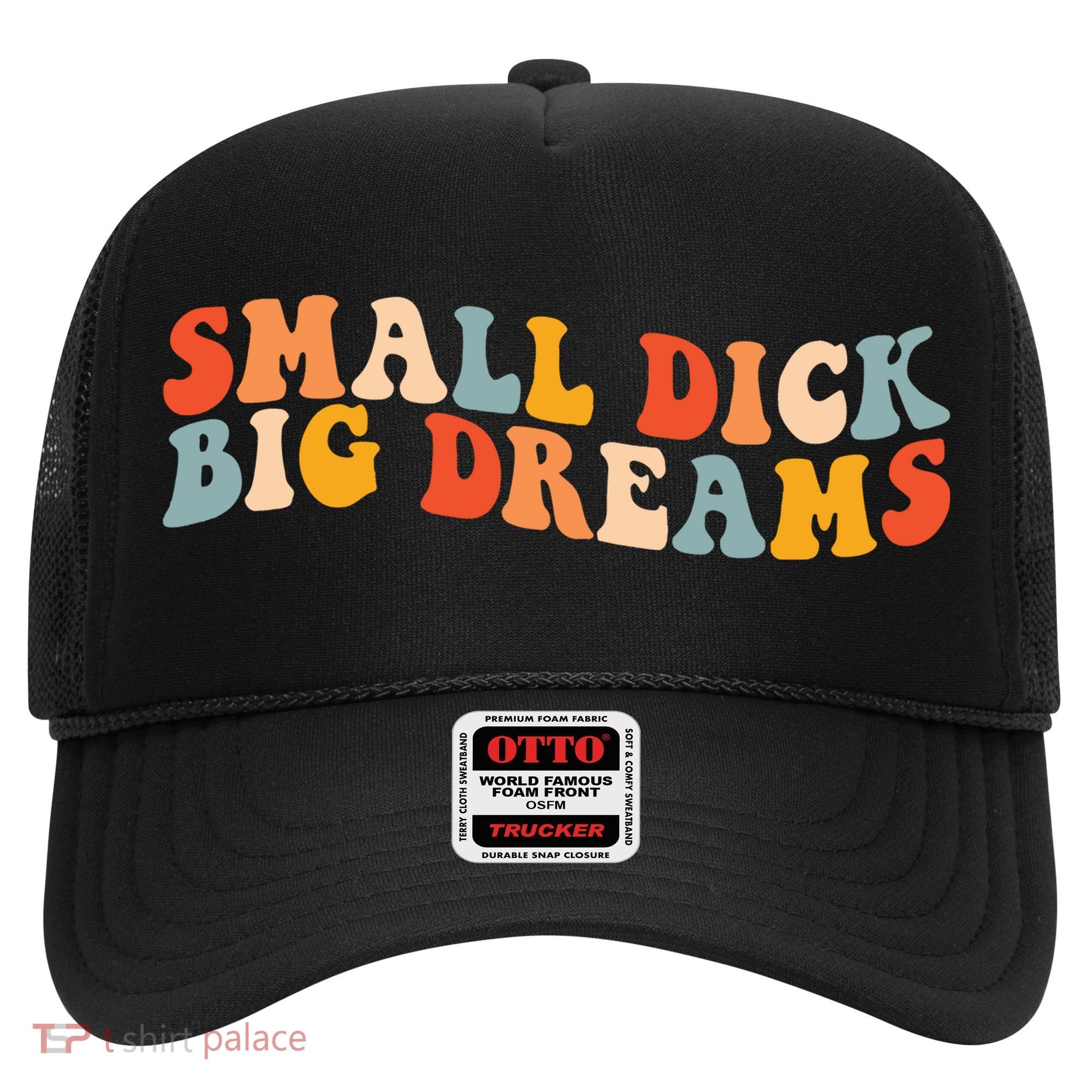 Small Dick Big Dreams Hat