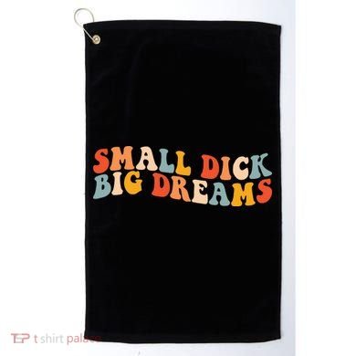 Small Dick Big Dreams Golf Towel