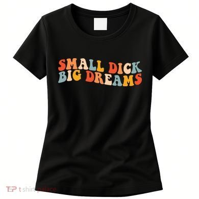 Small Dick Big Dreams Women's T-Shirt