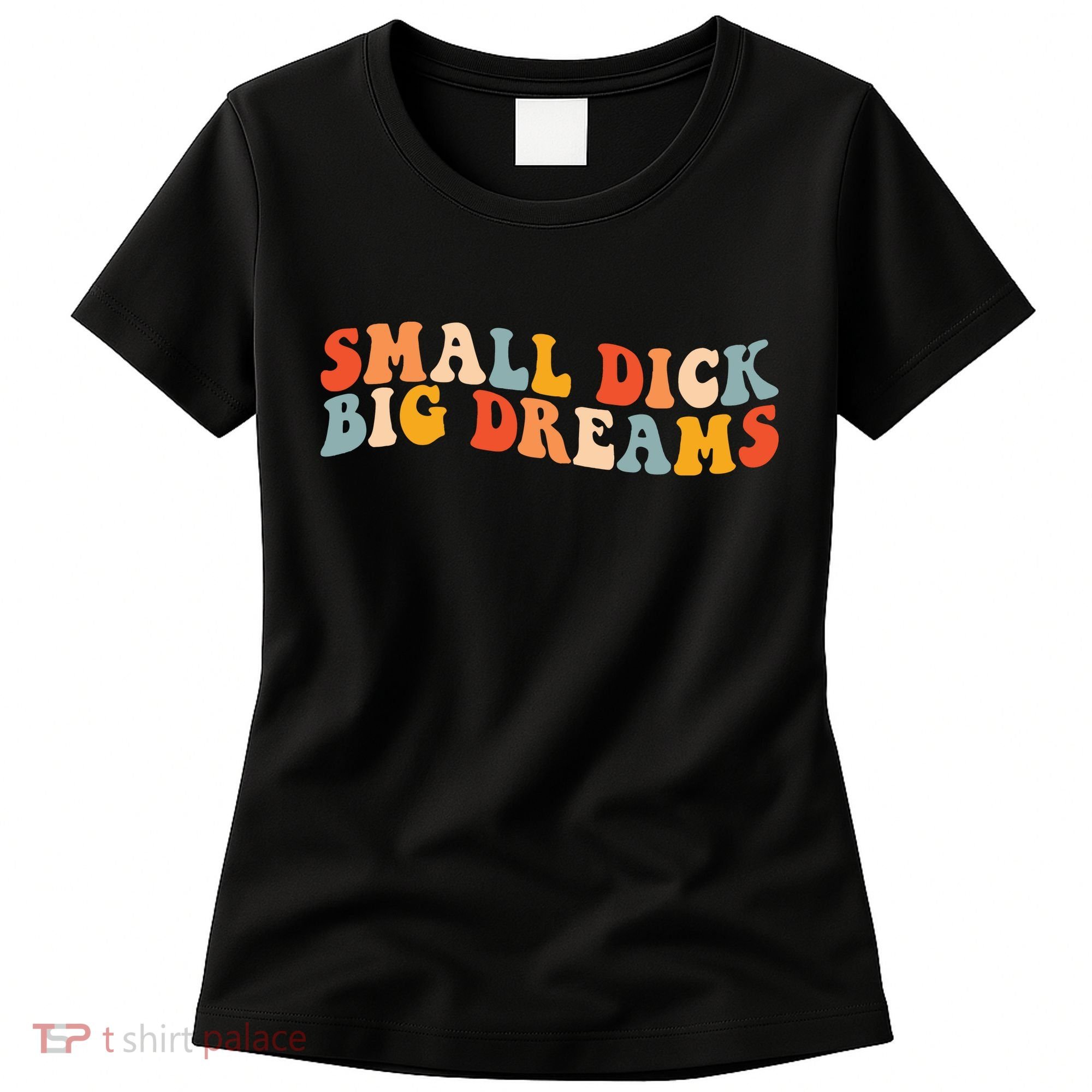 Small Dick Big Dreams Women's T-Shirt