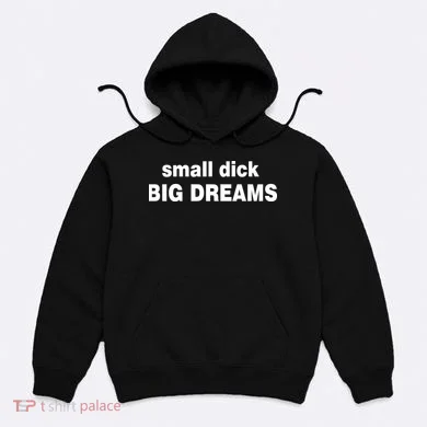 Small Dick Big Dreams Hoodie