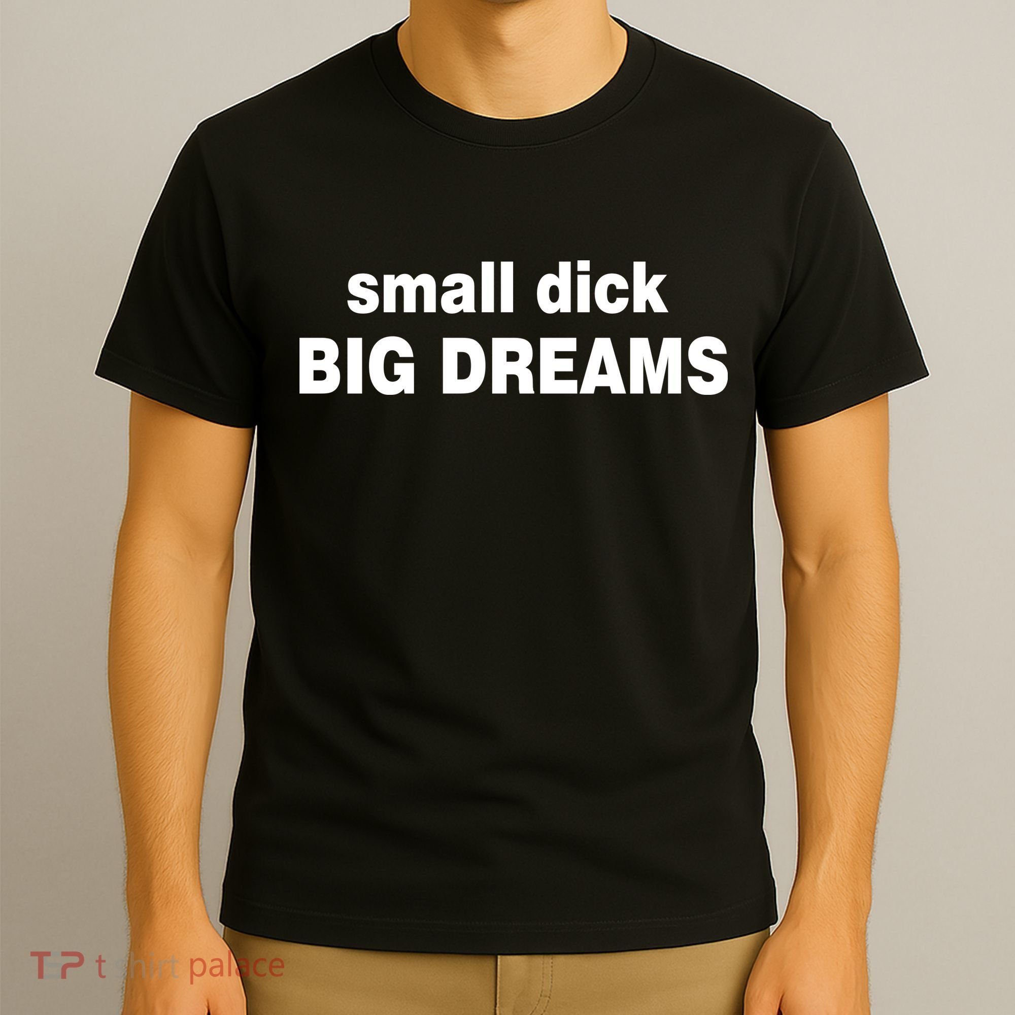 Small Dick Big Dreams T-Shirt