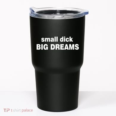 Small Dick Big Dreams Tumbler