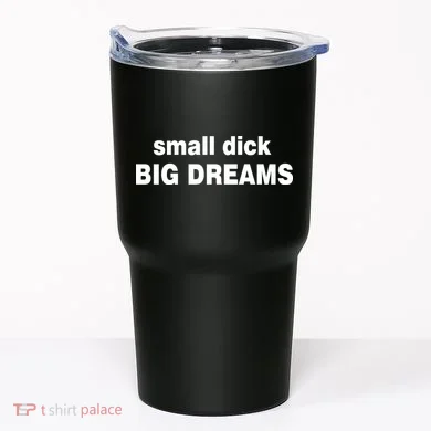 Small Dick Big Dreams Tumbler