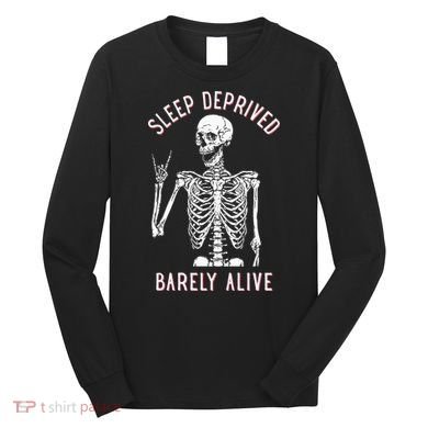 Sleep Deprived Barely Alive Funny Skeleton Halloween Long Sleeve Shirt
