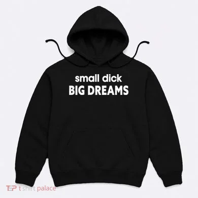 Small Dick Big Dreams Hoodie