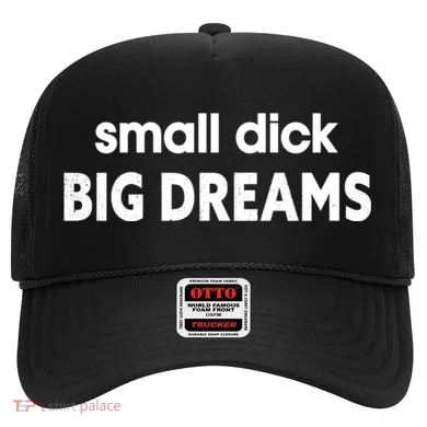 Small Dick Big Dreams Hat