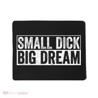 Small Dick Big Dreams Funny Mousepad thumb 0