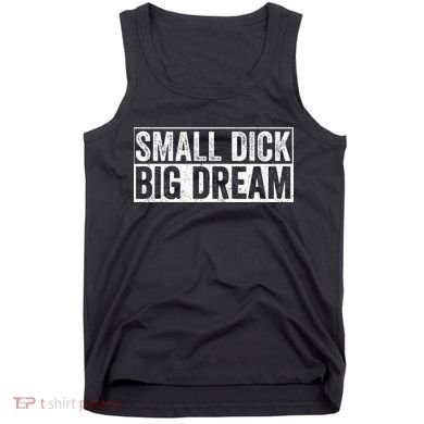 Small Dick Big Dreams Funny Tank Top