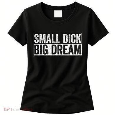 Small Dick Big Dreams Funny Women's T-Shirt