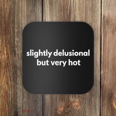 Slightly Delusional But Very Hot Funny Saying Coaster