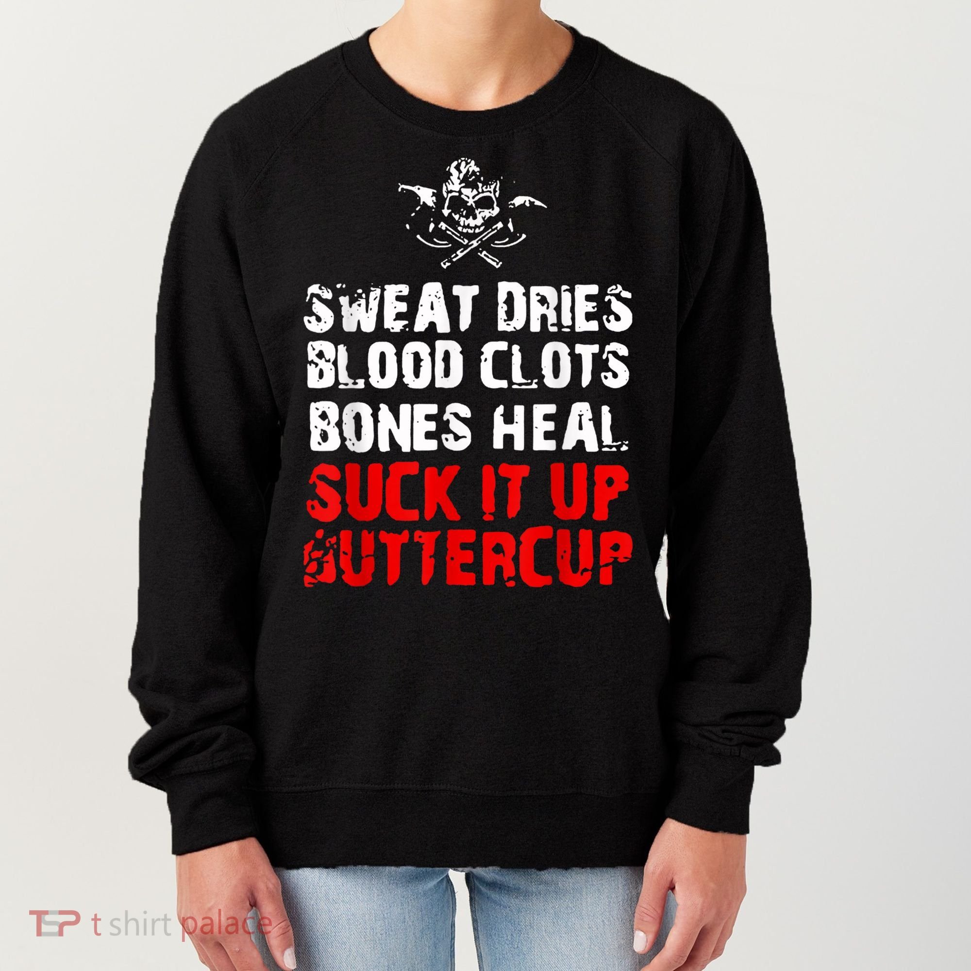 Sweat Dries Blood Clots Bones Heal Suck It Up Buttercup Women's Sweatshirt
