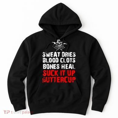 Sweat Dries Blood Clots Bones Heal Suck It Up Buttercup Hoodie