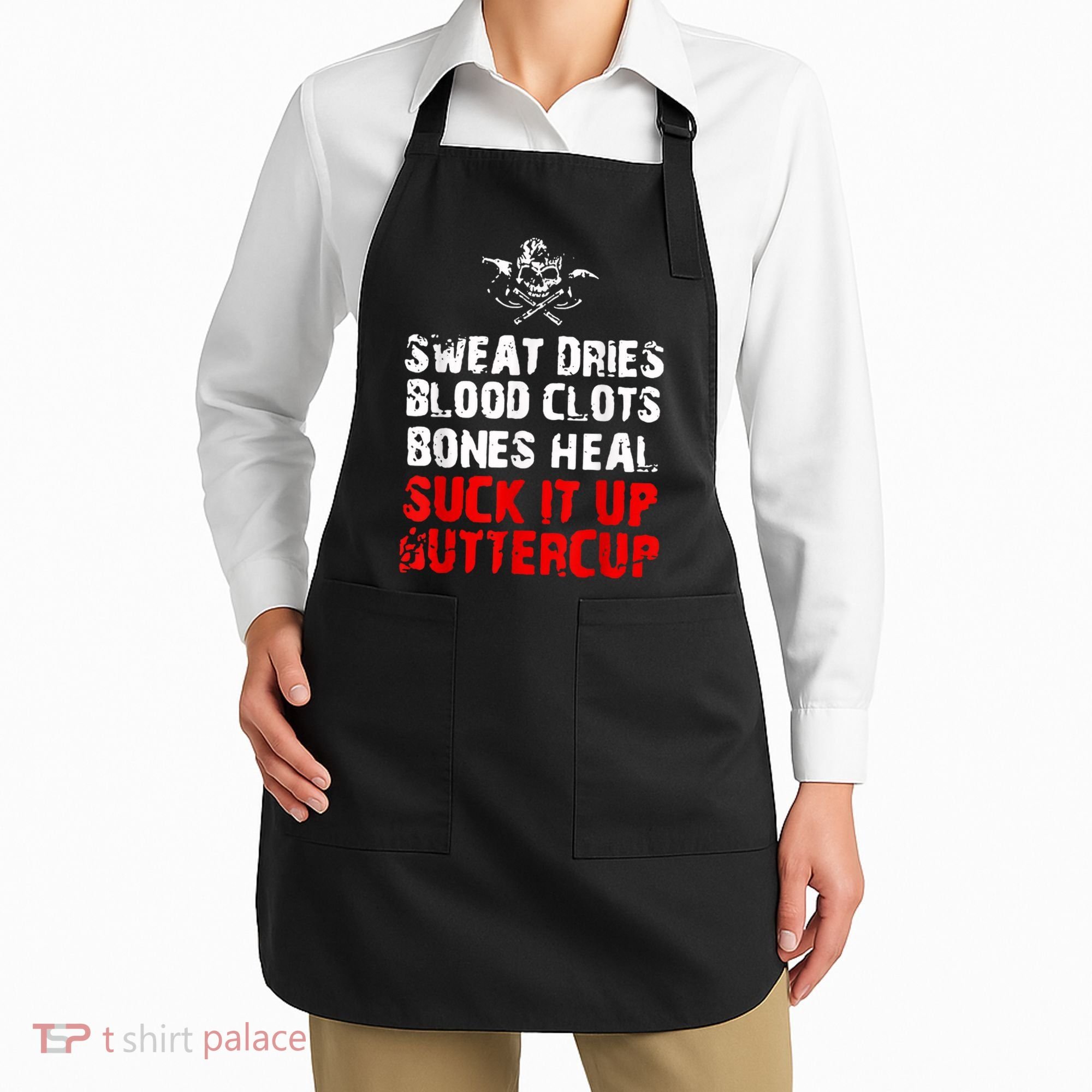 Sweat Dries Blood Clots Bones Heal Suck It Up Buttercup Apron