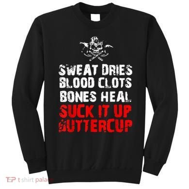 Sweat Dries Blood Clots Bones Heal Suck It Up Buttercup Sweatshirt