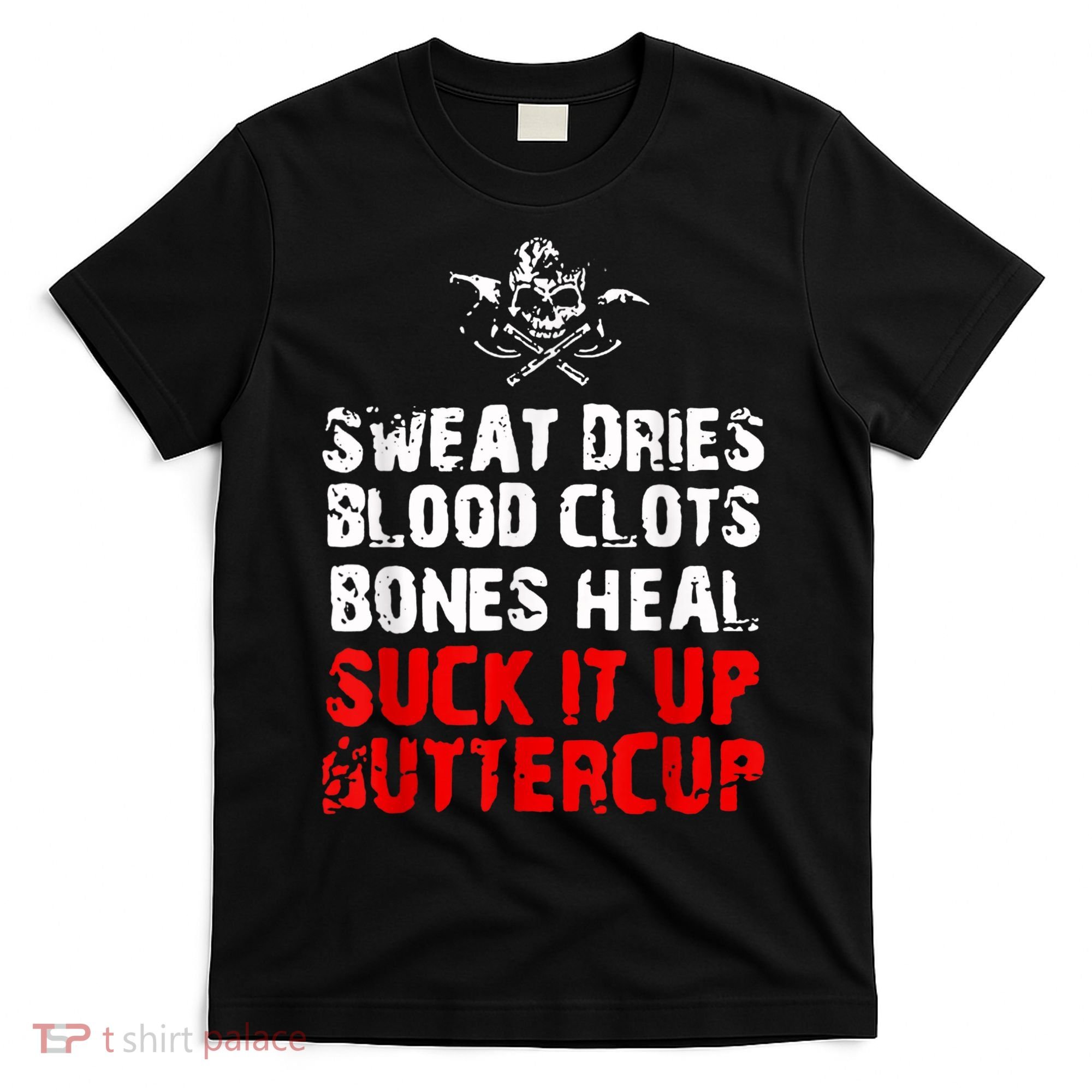 Sweat Dries Blood Clots Bones Heal Suck It Up Buttercup T-Shirt