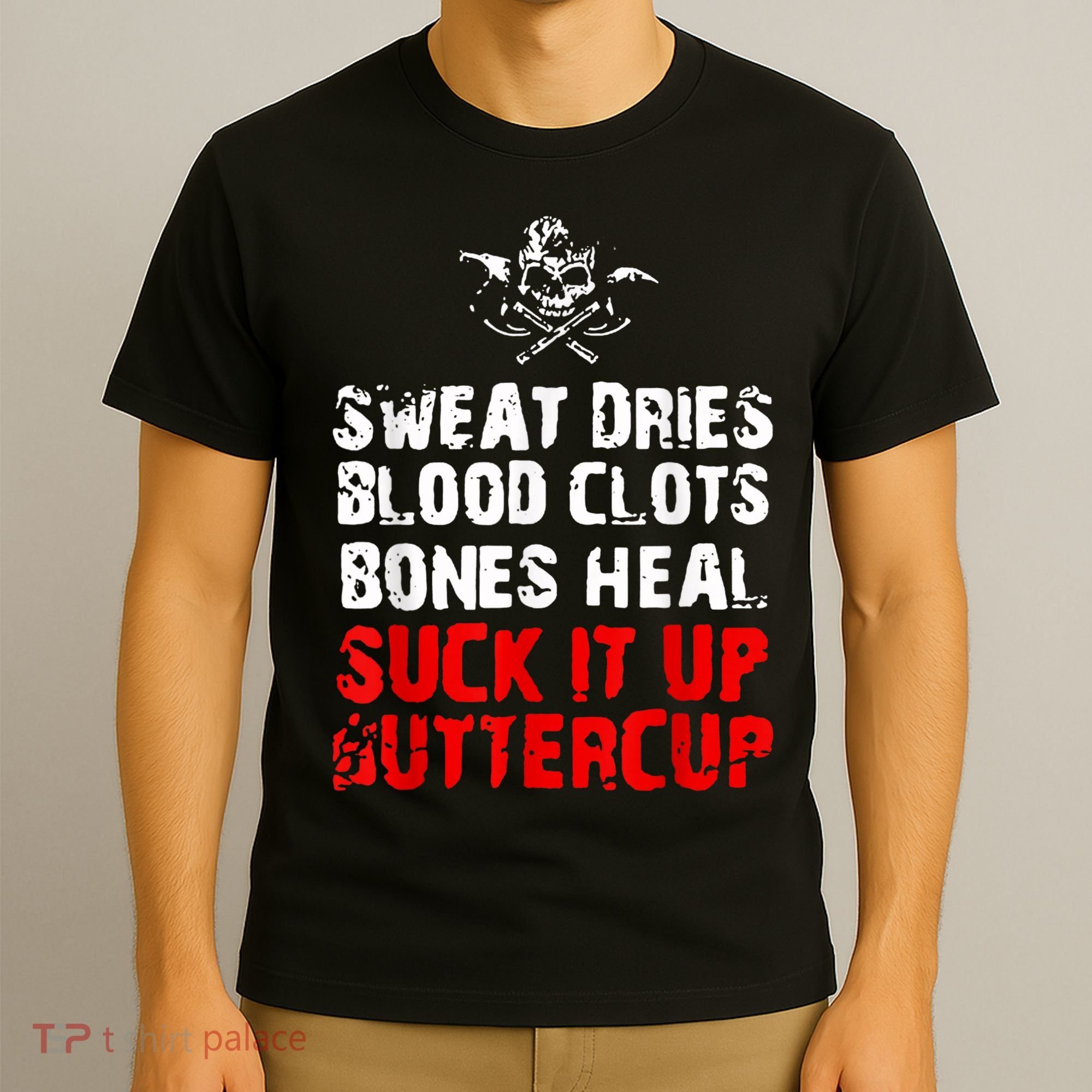 Sweat Dries Blood Clots Bones Heal Suck It Up Buttercup T-Shirt