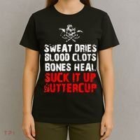 Sweat Dries Blood Clots Bones Heal Suck It Up Buttercup T-Shirt thumb 4
