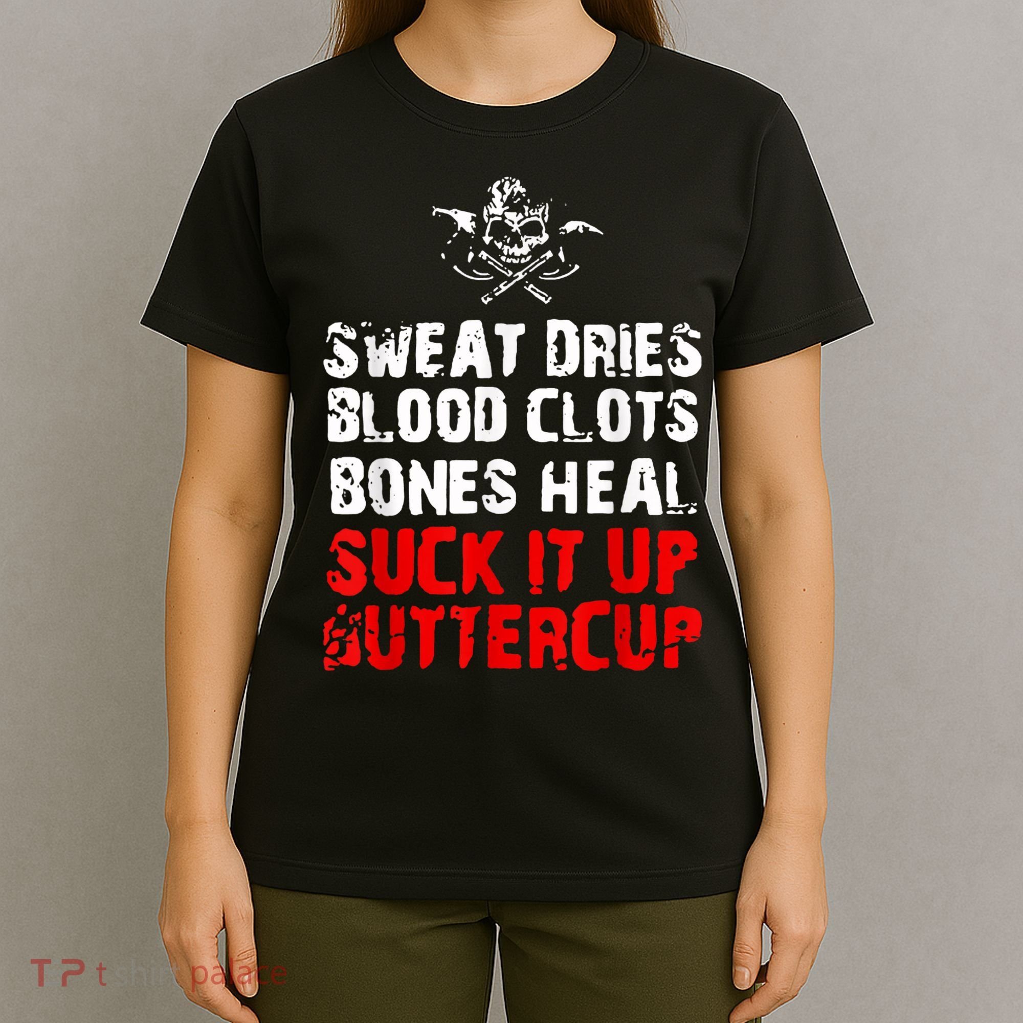 Sweat Dries Blood Clots Bones Heal Suck It Up Buttercup T-Shirt