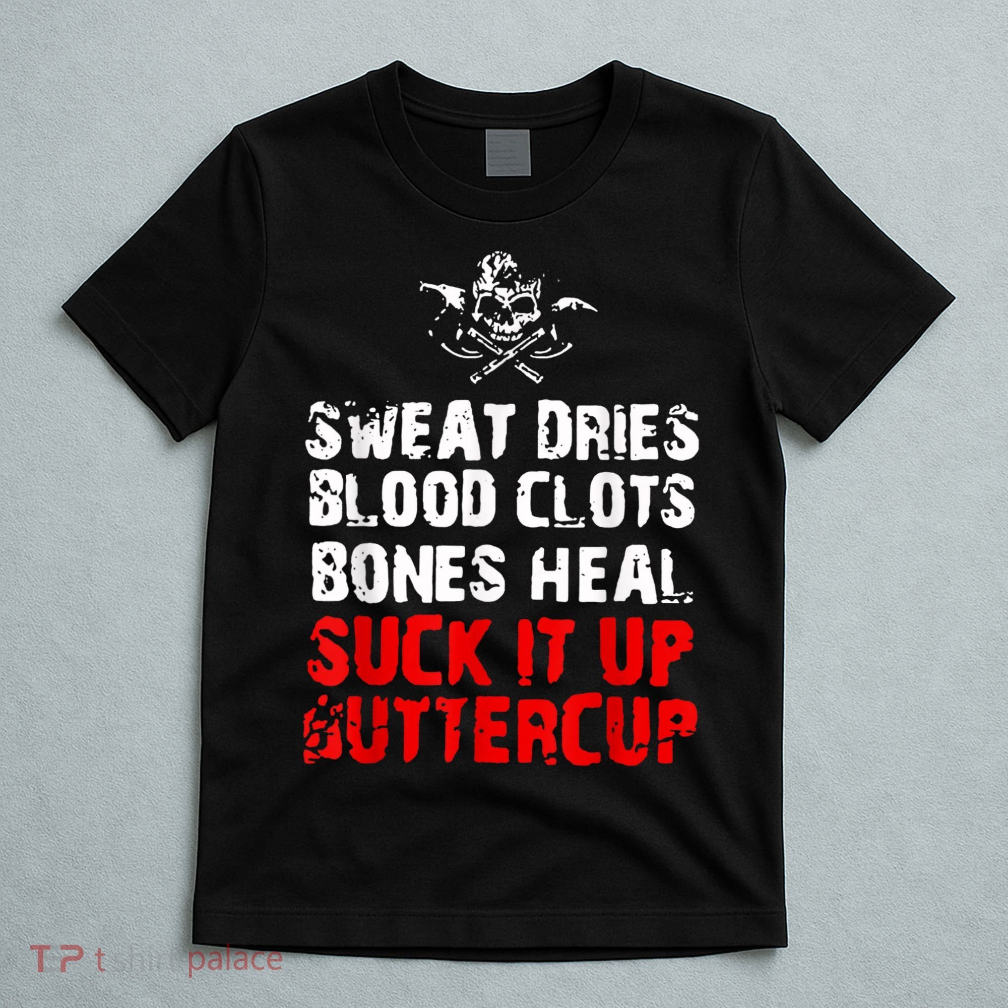 Sweat Dries Blood Clots Bones Heal Suck It Up Buttercup T-Shirt