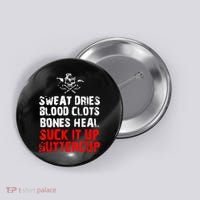Sweat Dries Blood Clots Bones Heal Suck It Up Buttercup Button thumb 0