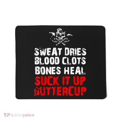 Sweat Dries Blood Clots Bones Heal Suck It Up Buttercup Mousepad