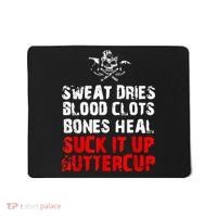 Sweat Dries Blood Clots Bones Heal Suck It Up Buttercup Mousepad thumb 0