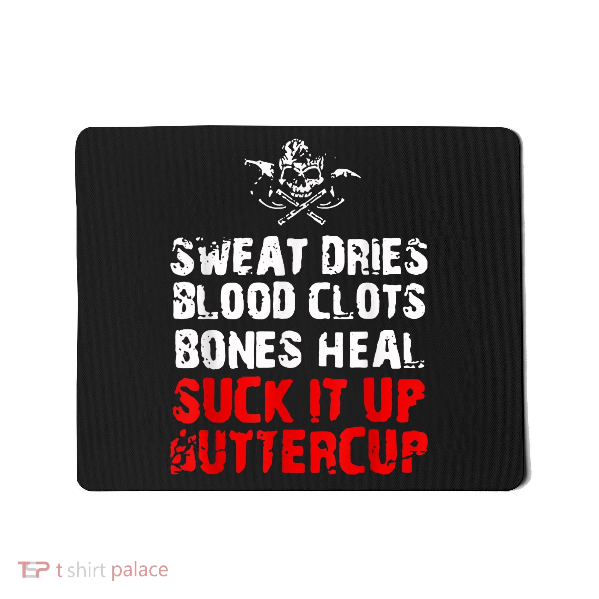 Sweat Dries Blood Clots Bones Heal Suck It Up Buttercup Mousepad