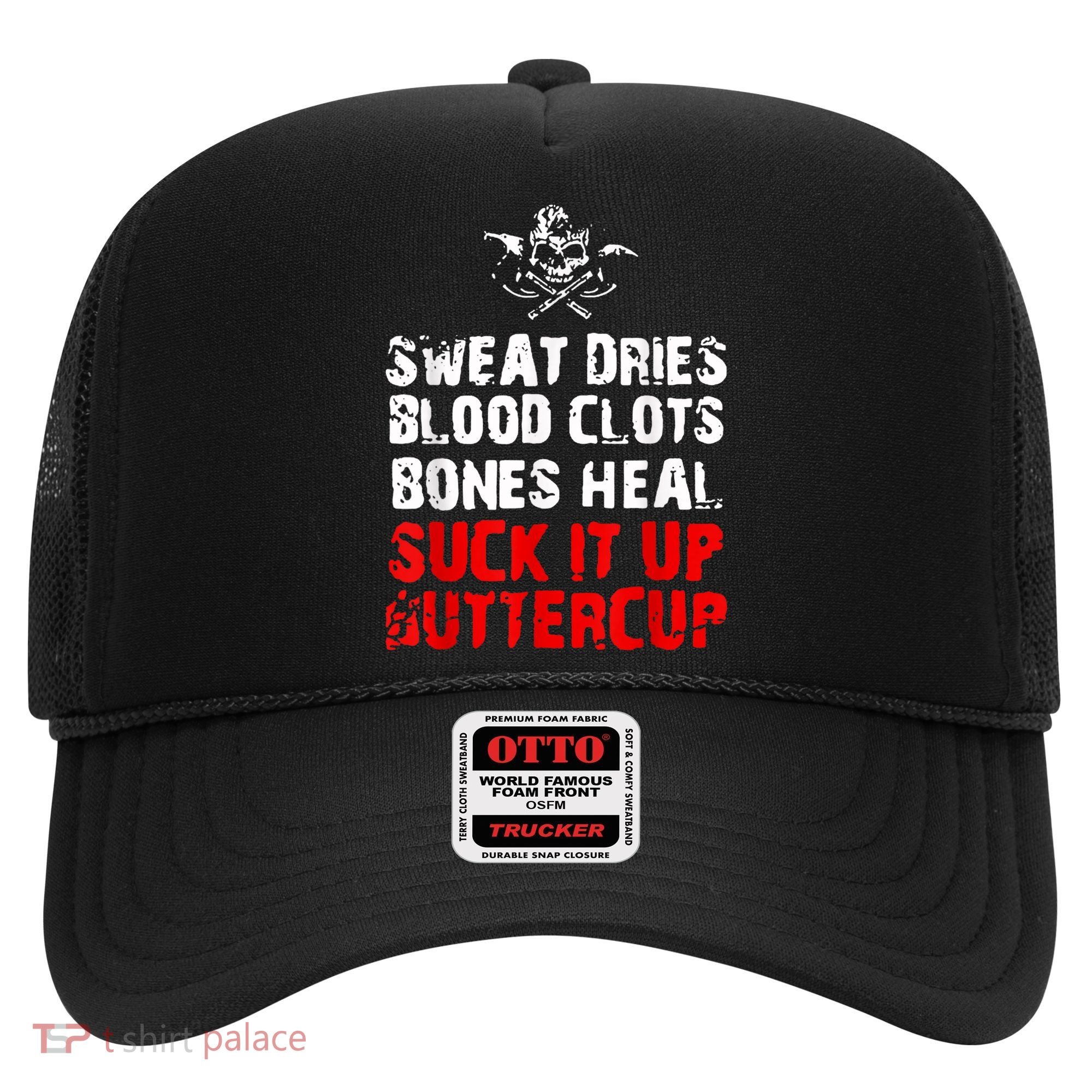 Sweat Dries Blood Clots Bones Heal Suck It Up Buttercup Hat
