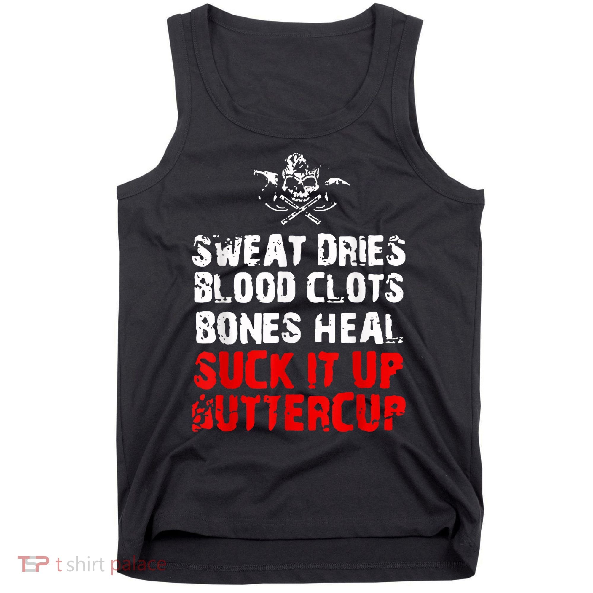 Sweat Dries Blood Clots Bones Heal Suck It Up Buttercup Tank Top